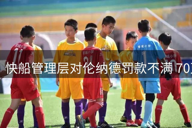 快船管理层对伦纳德罚款不满 70万处罚引强烈反弹